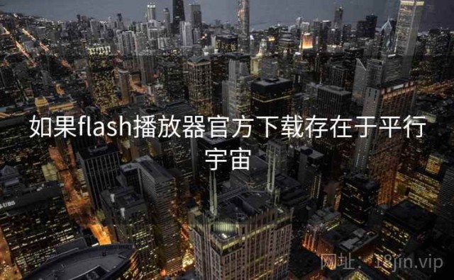 如果flash播放器官方下载存在于平行宇宙