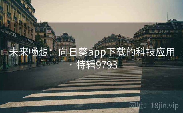 未来畅想：向日葵app下载的科技应用 · 特辑9793