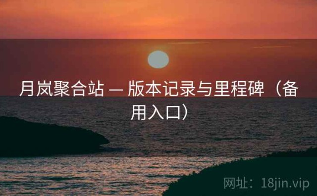 月岚聚合站 — 版本记录与里程碑（备用入口）