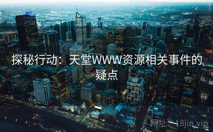 探秘行动：天堂WWW资源相关事件的疑点
