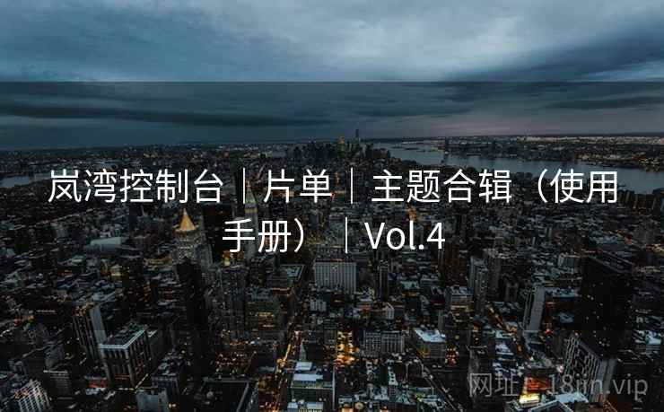 岚湾控制台｜片单｜主题合辑（使用手册）｜Vol.4