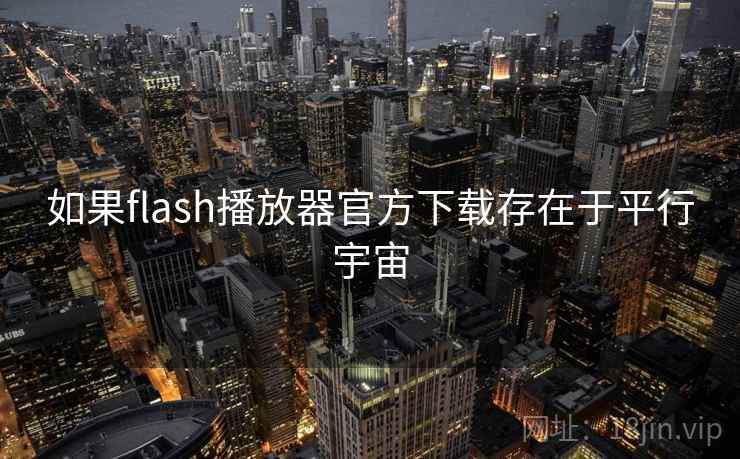 如果flash播放器官方下载存在于平行宇宙