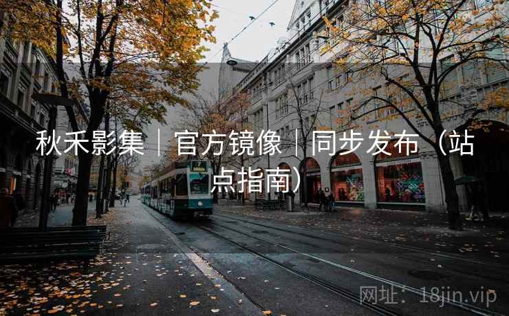 秋禾影集|官方镜像|同步发布(站点指南) 秋禾影集|官方镜像|同步发布(站点指南)