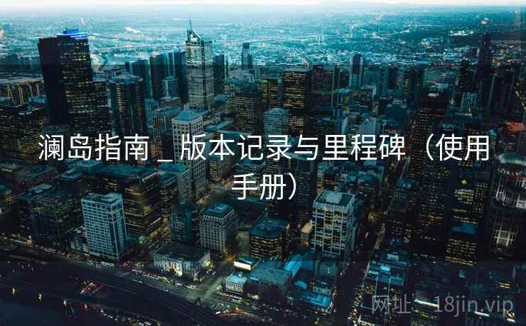 澜岛指南 _ 版本记录与里程碑（使用手册）