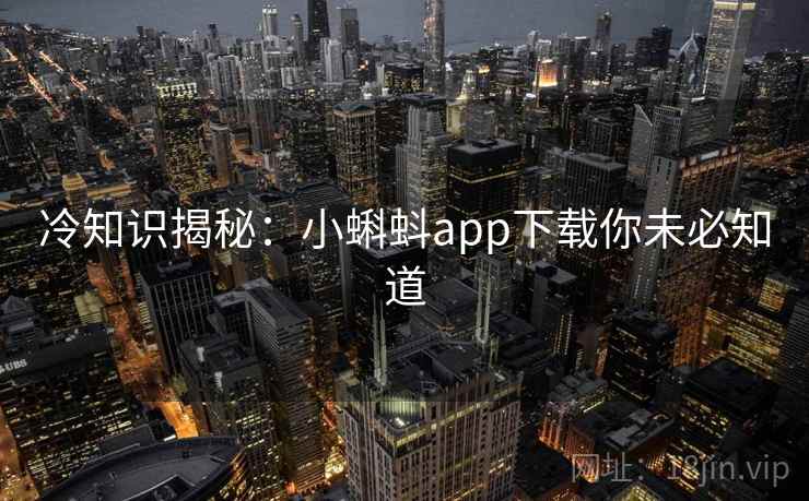 冷知识揭秘:小蝌蚪app下载你未必知道 冷知识揭秘:小蝌蚪app下载你未必知道